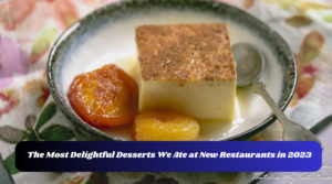 The Most Delightful Desserts We Ate at New Restaurants in 2023