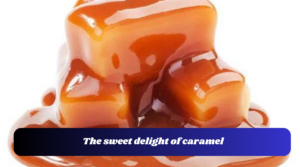 The sweet delight of caramel