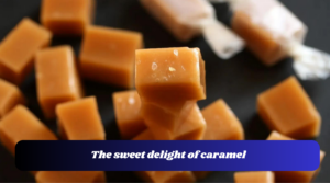 The sweet delight of caramel