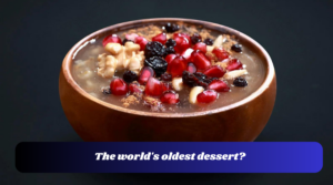 The world's oldest dessert