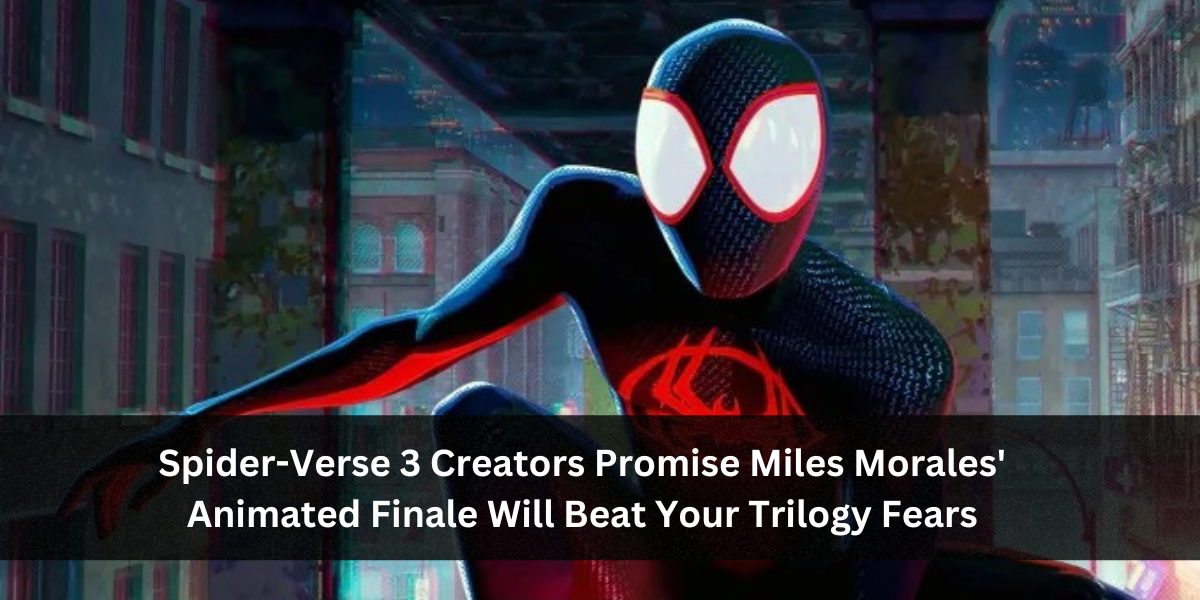 Spider-Verse 3 Creators Promise Miles Morales' Animated Finale Will Beat Your Trilogy Fears